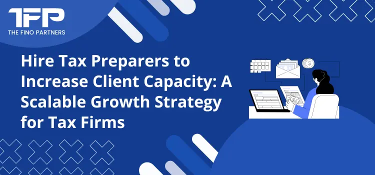 Hire Tax Preparers to Increase Client Capacity: A Scalable Growth Strategy for Tax Firms